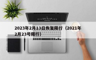 2023年2月13日恢复限行（2021年2月23号限行）