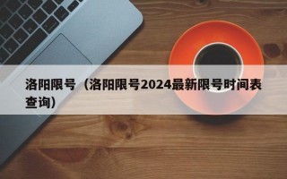 洛阳限号（洛阳限号2024最新限号时间表查询）