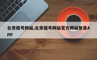 北京摇号网站,北京摇号网站官方网站登录App