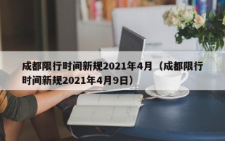 成都限行时间新规2021年4月（成都限行时间新规2021年4月9日）