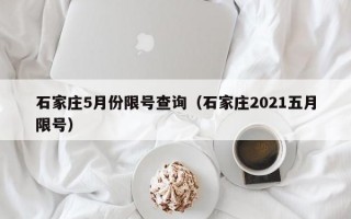 石家庄5月份限号查询（石家庄2021五月限号）