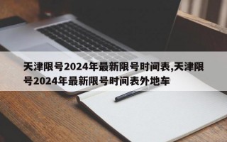 天津限号2024年最新限号时间表,天津限号2024年最新限号时间表外地车