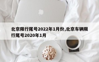 北京限行尾号2022年1月份,北京车辆限行尾号2020年1月