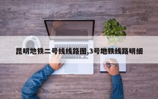 昆明地铁二号线线路图,3号地铁线路明细