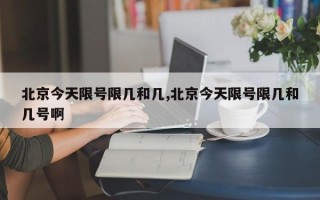 北京今天限号限几和几,北京今天限号限几和几号啊