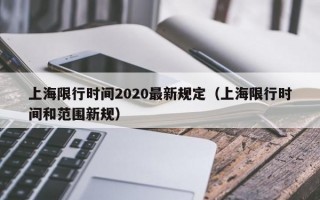 上海限行时间2020最新规定（上海限行时间和范围新规）