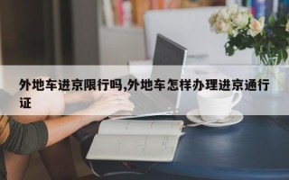 外地车进京限行吗,外地车怎样办理进京通行证