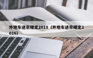 外地车进京规定2018（外地车进京规定2016）