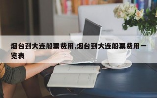 烟台到大连船票费用,烟台到大连船票费用一览表