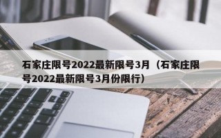 石家庄限号2022最新限号3月（石家庄限号2022最新限号3月份限行）