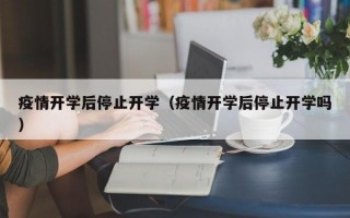 疫情开学后停止开学（疫情开学后停止开学吗）