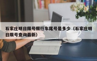 石家庄明日限号限行车尾号是多少（石家庄明日限号查询最新）