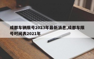 成都车辆限号2023年最新消息,成都车限号时间表2021年