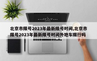 北京市限号2023年最新限号时间,北京市限号2023年最新限号时间外地车限行吗