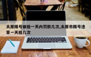 太原限号被拍一天内罚款几次,太原市限号违章一天拍几次