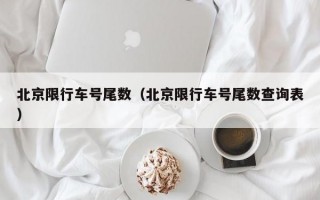 北京限行车号尾数（北京限行车号尾数查询表）