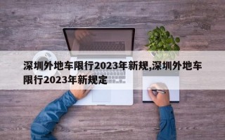 深圳外地车限行2023年新规,深圳外地车限行2023年新规定