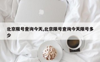 北京限号查询今天,北京限号查询今天限号多少