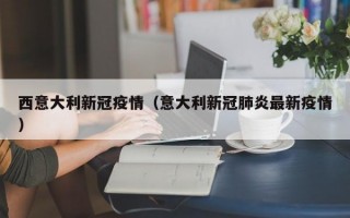 西意大利新冠疫情（意大利新冠肺炎最新疫情）