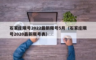 石家庄限号2022最新限号5月（石家庄限号2020最新限号表）