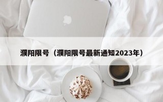 濮阳限号（濮阳限号最新通知2023年）