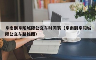 阜南到阜阳城际公交车时间表（阜南到阜阳城际公交车路线图）