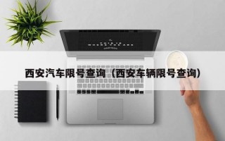 西安汽车限号查询（西安车辆限号查询）