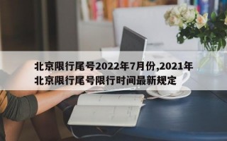 北京限行尾号2022年7月份,2021年北京限行尾号限行时间最新规定