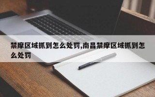 禁摩区域抓到怎么处罚,南昌禁摩区域抓到怎么处罚