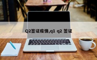 Q2签证疫情,q1 q2 签证