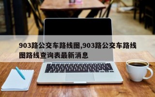 903路公交车路线图,903路公交车路线图路线查询表最新消息