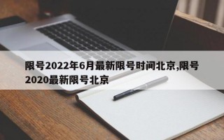 限号2022年6月最新限号时间北京,限号2020最新限号北京