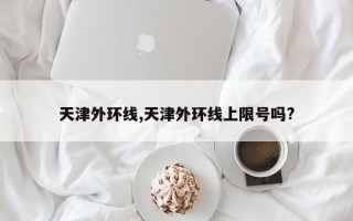 天津外环线,天津外环线上限号吗?