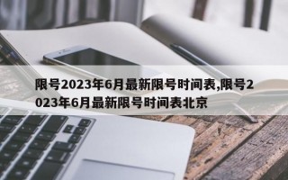 限号2023年6月最新限号时间表,限号2023年6月最新限号时间表北京