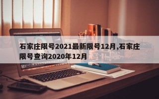 石家庄限号2021最新限号12月,石家庄限号查询2020年12月