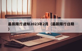 最新限行通知2023年2月（最新限行日期）