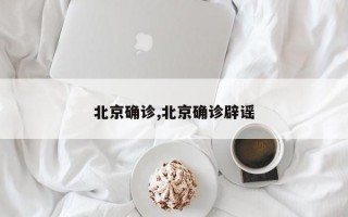 北京确诊,北京确诊辟谣