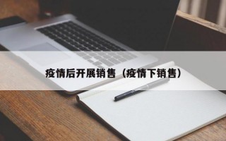 疫情后开展销售（疫情下销售）