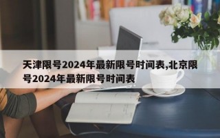 天津限号2024年最新限号时间表,北京限号2024年最新限号时间表