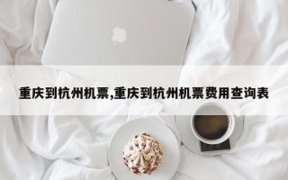 重庆到杭州机票,重庆到杭州机票费用查询表