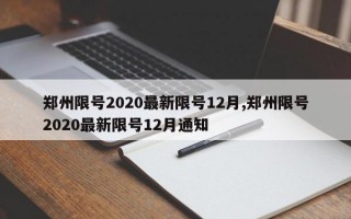 郑州限号2020最新限号12月,郑州限号2020最新限号12月通知