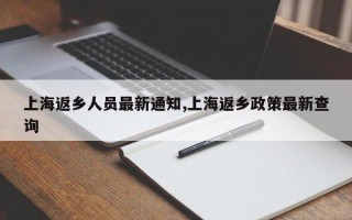 上海返乡人员最新通知,上海返乡政策最新查询