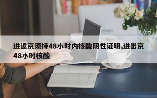 进返京须持48小时内核酸阴性证明,进出京48小时核酸