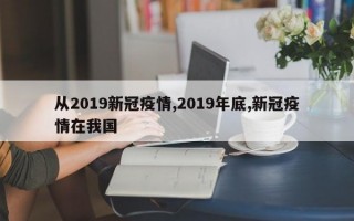 从2019新冠疫情,2019年底,新冠疫情在我国