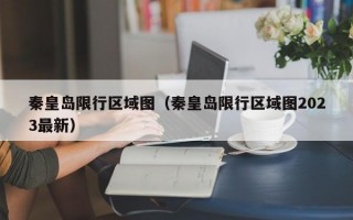 秦皇岛限行区域图（秦皇岛限行区域图2023最新）