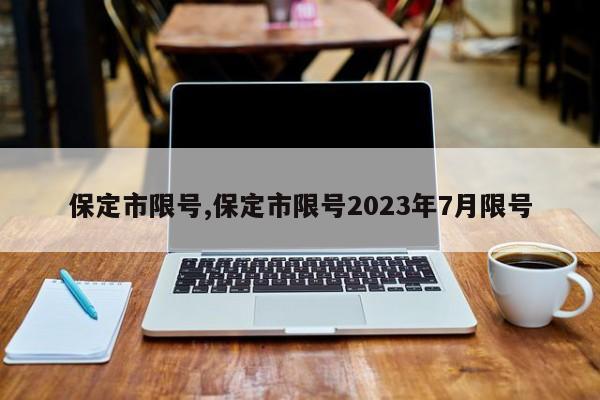 保定市限号,保定市限号2023年7月限号-第1张图片-心情日记篇