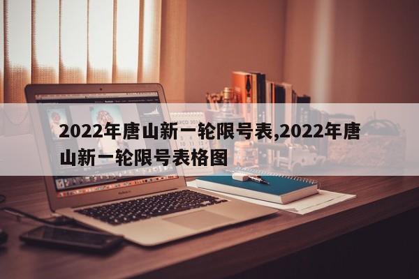 2022年唐山新一轮限号表,2022年唐山新一轮限号表格图-第1张图片-心情日记篇