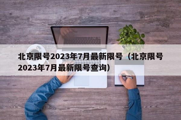 北京限号2023年7月最新限号（北京限号2023年7月最新限号查询）-第1张图片-心情日记篇