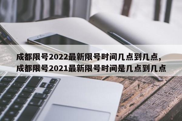 成都限号2022最新限号时间几点到几点,成都限号2021最新限号时间是几点到几点-第1张图片-心情日记篇