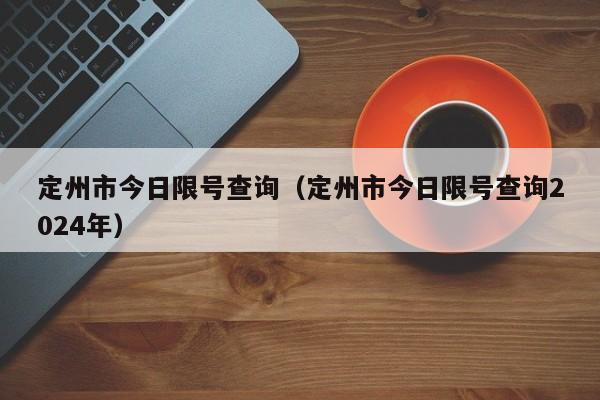 定州市今日限号查询（定州市今日限号查询2024年）-第1张图片-心情日记篇